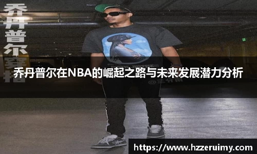 乔丹普尔在NBA的崛起之路与未来发展潜力分析