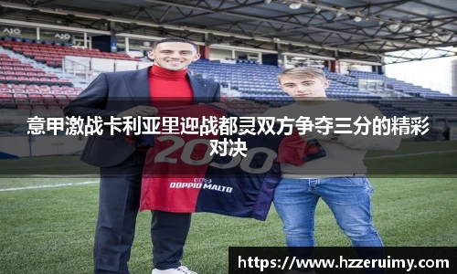 意甲激战卡利亚里迎战都灵双方争夺三分的精彩对决