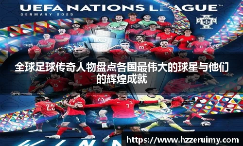 全球足球传奇人物盘点各国最伟大的球星与他们的辉煌成就