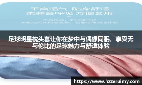 足球明星枕头套让你在梦中与偶像同眠，享受无与伦比的足球魅力与舒适体验