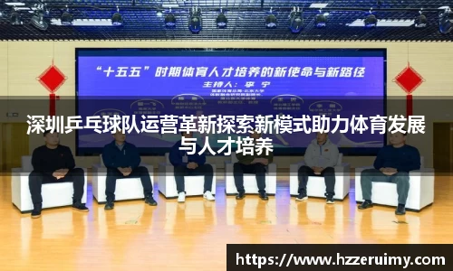 深圳乒乓球队运营革新探索新模式助力体育发展与人才培养